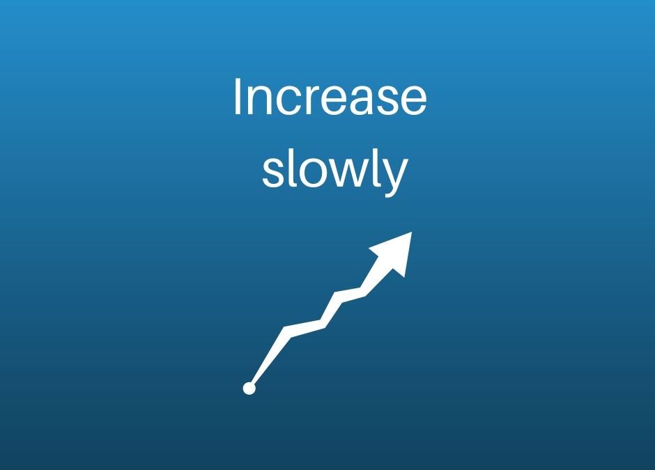 increase slowly